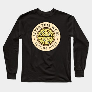 After This We’re Getting Pizza Long Sleeve T-Shirt